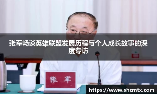 张军畅谈英雄联盟发展历程与个人成长故事的深度专访